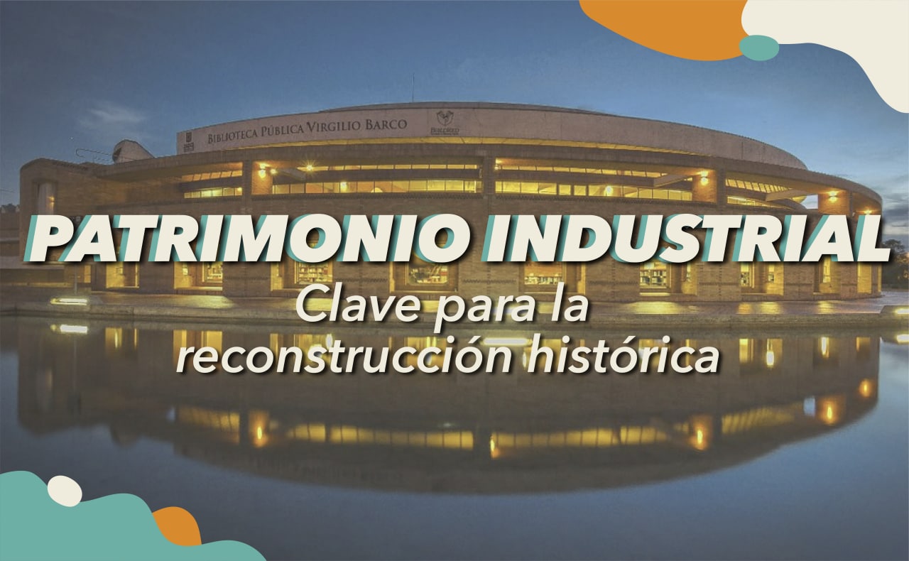 Patrimonio industrial: clave para la reconstrucción histórica